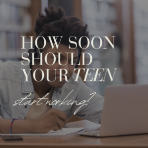 How Soon Should Your Teen Start Working