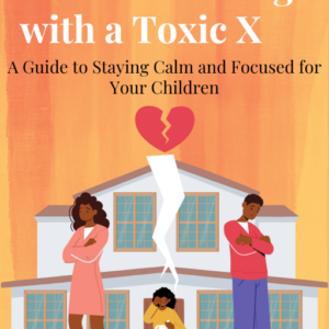 How to Co-parent with a Toxic X